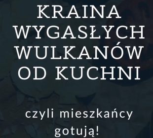 Mieszkańcy Krainy Wygasłych Wulkanów podzielą się przepisami kulinarnymi